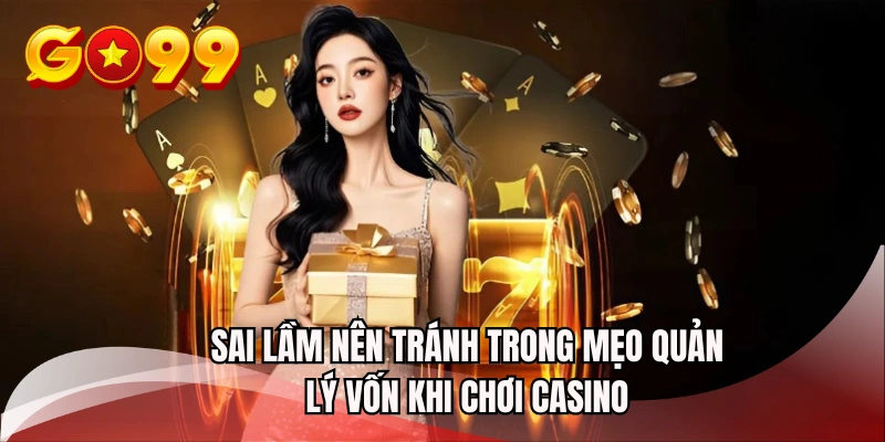 Sai lầm nên tránh trong mẹo quản lý vốn khi chơi casino